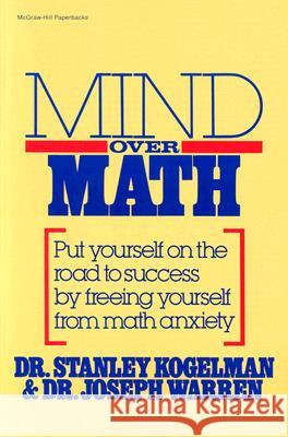 Mind Over Math: Put Yourself on the Road to Success by Freeing Yourself from Math Anxiety Stanley Kogelman J. Warren Joseph Warren 9780070352810 McGraw-Hill Companies