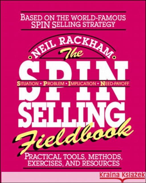 The SPIN Selling Fieldbook: Practical Tools, Methods, Exercises and Resources Neil Rackham 9780070522350 0