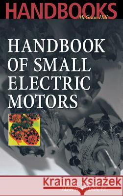 Handbook of Small Electric Motors William H. Yeadon Alan Yeadon Alan W. Yeadon 9780070723320 McGraw-Hill Professional Publishing
