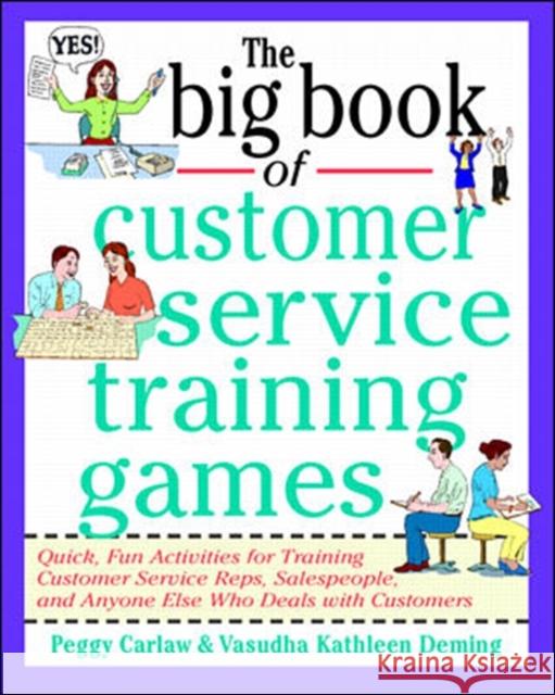 The Big Book of Customer Service Training Games Peggy Carlaw Vasudha Kathleen Deming Vasudha Kathleen Deming 9780070779747 McGraw-Hill Companies