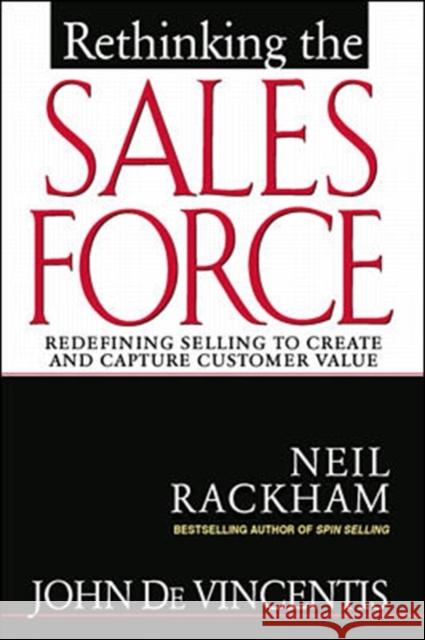 Rethinking the Sales Force: Redefining Selling to Create and Capture Customer Value Neil Rackham 9780071342537