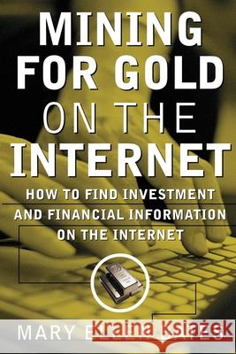 Mining for Gold on The Internet: How to Find Investment and Financial Information on the Internet Mary Ellen Bates 9780071349819