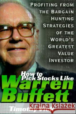 How to Pick Stocks Like Warren Buffett: Profiting from the Bargain Hunting Strategies of the World's Greatest Value Investor Timothy P. Vick 9780071357692 