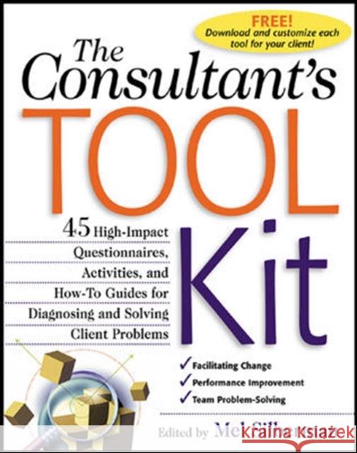 The Consultant's Toolkit: 45 High-Impact Questionnaires, Activities, and How-To Guides for Diagnosing and Solving Client Problems Mel Silberman 9780071362610 0