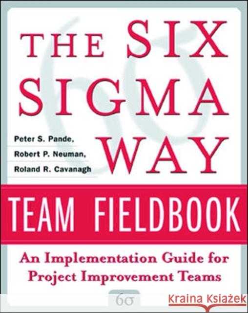The Six SIGMA Way Team Fieldbook: An Implementation Guide for Process Improvement Teams Pande, Peter 9780071373142