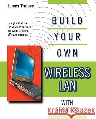 Build Your Own Wireless LAN with Projects James Trulove M. Spencer 9780071380454 McGraw-Hill Professional Publishing