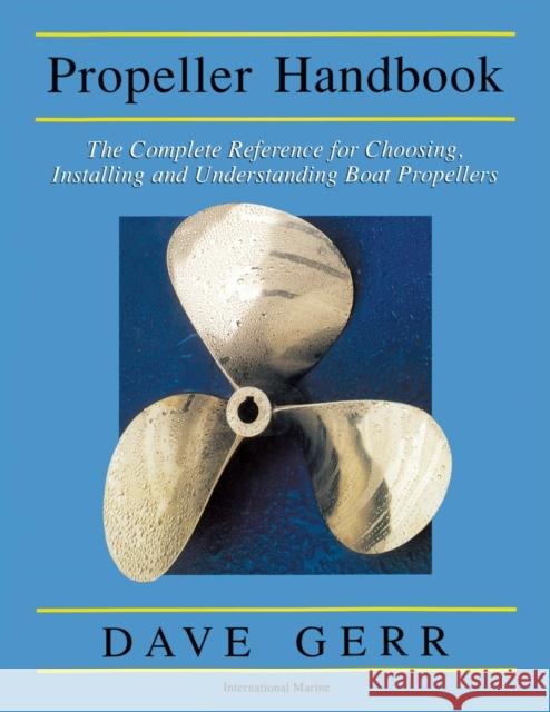 The Propeller Handbook: The Complete Reference for Choosing, Installing, and Understanding Boat Propellers Dave Gerr 9780071381765 International Marine Publishing