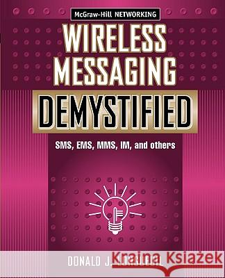 Wireless Messaging Demystified: SMS, EMS, Mms, Im, and Others Donald Longueuil 9780071386296 McGraw-Hill Professional Publishing