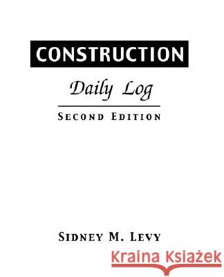 Construction Daily Log Sidney M. Levy 9780071408141 McGraw-Hill Professional Publishing