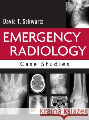 Emergency Radiology: Case Studies David T. Schwartz Schwartz 9780071409179 