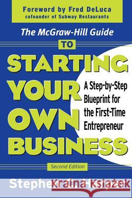 The McGraw-Hill Guide to Starting Your Own Business: A Step-By-Step Blueprint for the First-Time Entrepreneur Harper, Stephen 9780071410120 0