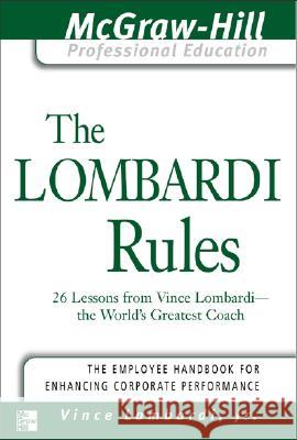 The Lombardi Rules: 26 Lessons from Vince Lombardi--The World's Greatest Coach Vince Lombardi 9780071411080