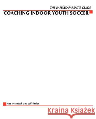 Baffled Parents' Guide to Coaching Indoor Youth Soccer McIntosh, Ned 9780071411431