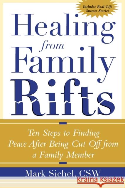 Healing From Family Rifts: Ten Steps to Finding Peace After Being Cut Off From a Family Member Sichel, Mark 9780071412421
