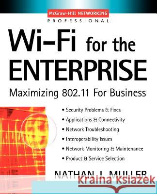 Wi-Fi for the Enterprise: Maximizing 802.11 for Business Nathan J. Muller 9780071412520 McGraw-Hill Companies