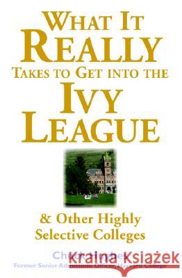 What It Really Takes to Get Into Ivy League & Other Highly Selective Colleges Hughes, Chuck 9780071412599 0