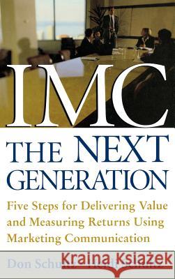 IMC, the Next Generation: Five Steps for Delivering Value and Measuring Returns Using Marketing Communication Schultz, Don 9780071416627 0