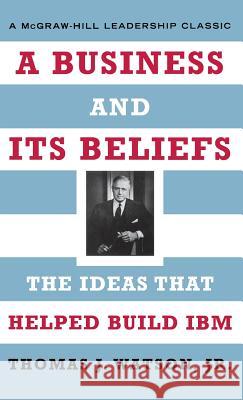 A Business and Its Beliefs: The Ideas That Helped Build IBM Thomas J. Watson Courtney C. Brown 9780071418591