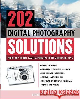 202 Digital Photography Solutions : Solve Any Digital Camera Problem in Ten Minutes or Less George Wallace Chuck Gloman 9780071421683 Tab Books
