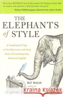 The Elephants of Style: A Trunkload of Tips on the Big Issues and Gray Areas of Contemporary American English Walsh, Bill 9780071422680 0