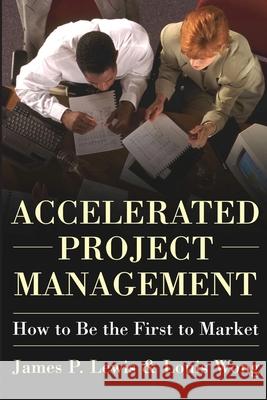Accelerated Project Management: How to Be the First to Market Lewis, James 9780071423243 McGraw-Hill Companies