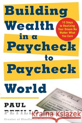 Building Wealth in a Paycheck-To-Paycheck World: 10 Steps to Realizing Your Dream No Matter What You Earn Petillo, Paul 9780071423762 McGraw-Hill Companies