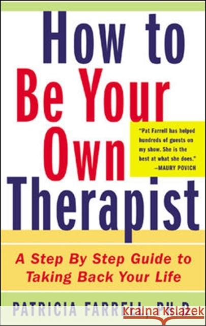 How to Be Your Own Therapist: A Step-By-Step Guide to Taking Back Your Life Farrell, Patricia 9780071433655