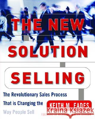 The New Solution Selling: The Revolutionary Sales Process That Is Changing the Way People Sell Eades, Keith 9780071435390