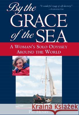 By the Grace of the Sea: A Woman's Solo Odyssey Around the World Henry, Pat 9780071435420