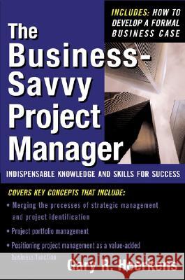 The Business Savvy Project Manager: Indispensable Knowledge and Skills for Success Heerkens, Gary 9780071443074 0