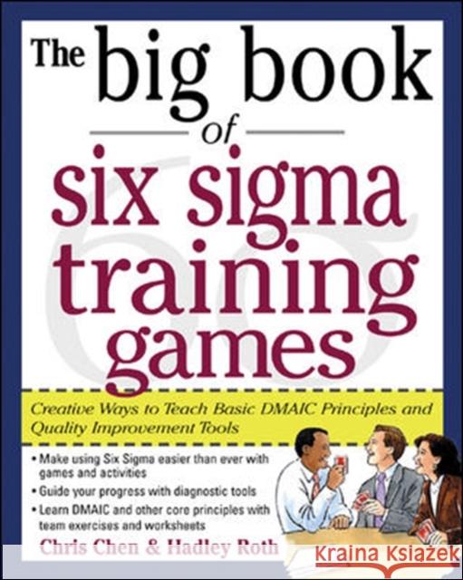 The Big Book of Six SIGMA Training Games: Proven Ways to Teach Basic Dmaic Principles and Quality Improvement Tools Chen, Chris 9780071443852 0
