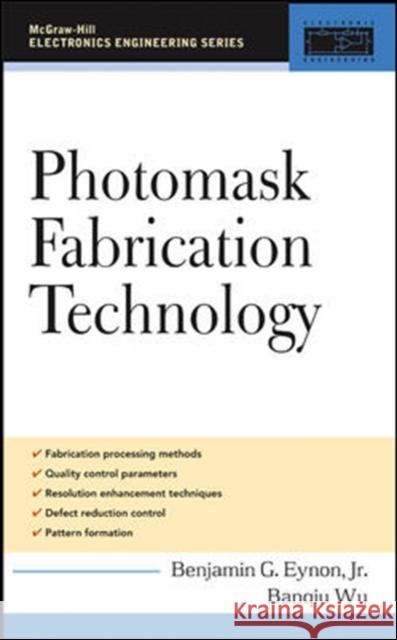 Photomask Fabrication Technology Benjamin G. Eynon Banqiu Wu 9780071445634 McGraw-Hill Professional Publishing