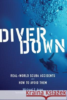 Diver Down: Real-World Scuba Accidents and How to Avoid Them Ange, Michael 9780071445726 International Marine Publishing Co