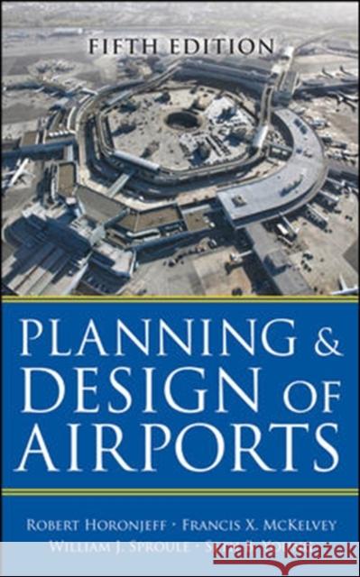 Planning and Design of Airports, Fifth Edition Robert M. Horonjeff Francis X. McKelvey Bob Sproule 9780071446419 McGraw-Hill Professional Publishing