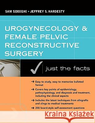 Urogynecology and Female Pelvic Reconstructive Surgery: Just the Facts Sam Siddighi Jeffrey S. Hardesty 9780071447997 McGraw-Hill Professional Publishing