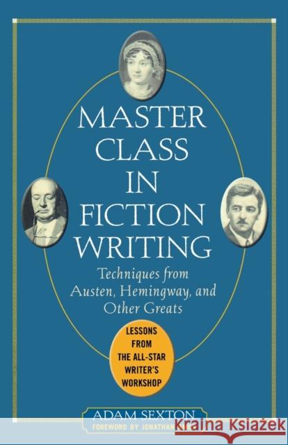 Master Class in Fiction Writing: Techniques from Austen, Hemingway, and Other Greats: Lessons from the All-Star Writer's Workshop Sexton, Adam 9780071448772 0