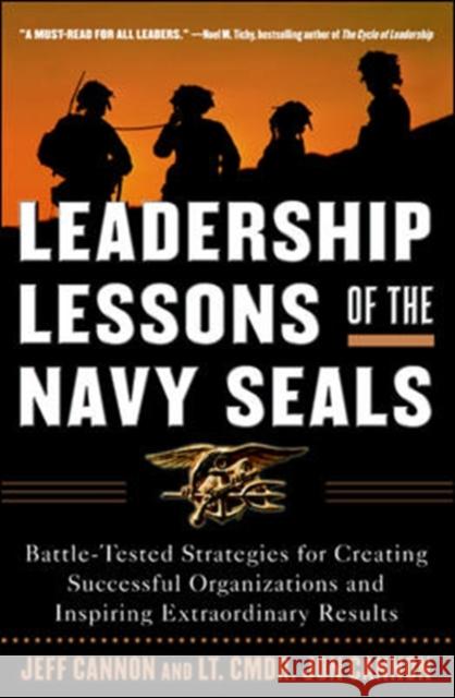 Leadership Lessons of the Navy Seals: Battle-Tested Strategies for Creating Successful Organizations and Inspiring Extraordinary Results Cannon, Jeff 9780071450133 McGraw-Hill Companies