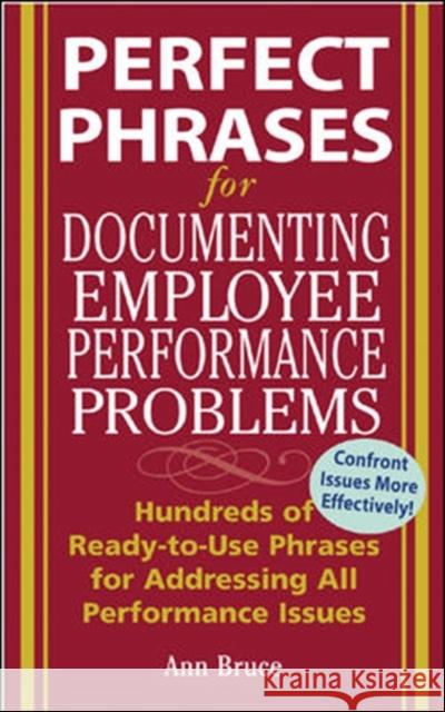 Perfect Phrases for Documenting Employee Performance Problems Anne Bruce 9780071454070