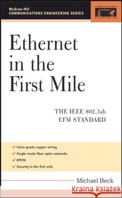 Ethernet in the First Mile: The IEEE 802.3ah Efm Standard Beck, Michael 9780071455060 McGraw-Hill Professional Publishing