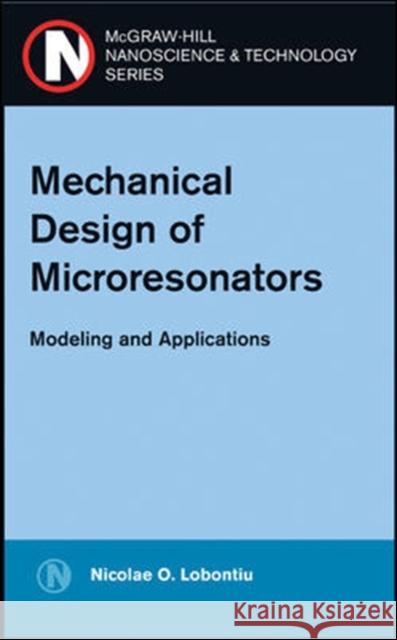 Mechanical Design of Microresonators: Modeling and Applications Lobontiu, Nicolae 9780071455381 McGraw-Hill Companies