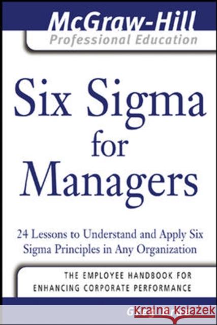 Six SIGMA for Managers: 24 Lessons to Understand and Apply Six SIGMA Principles in Any Organization Brue, Greg 9780071455480 0