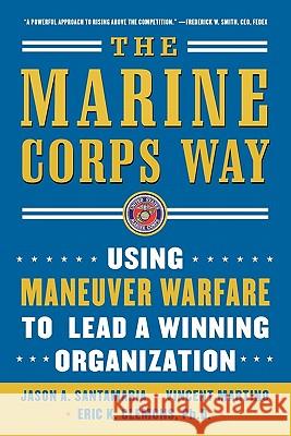 The Marine Corps Way: Using Maneuver Warfare to Lead a Winning Organization: Using Maneuver Warfare to Lead a Winning Organization Santamaria, Jason 9780071458832 McGraw-Hill Companies