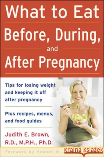 What to Eat Before, During, and After Pregnancy Judith E. Brown Howard N. Jacobson 9780071459211 