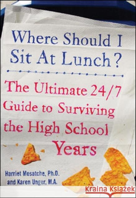 Where Should I Sit at Lunch?: The Ultimate 24/7 Guide to Surviving the High School Years Unger, Karen 9780071459280