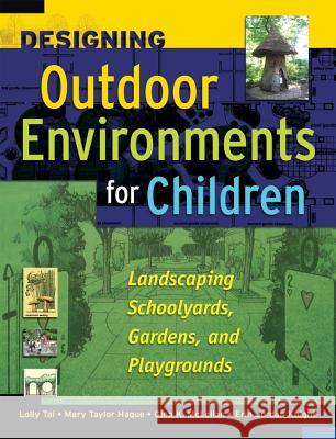 Designing Outdoor Environments for Children: Landscaping School Yards, Gardens and Playgrounds Tai, Lolly 9780071459358 0