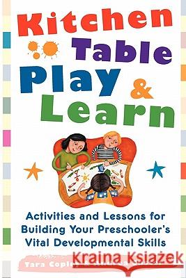 Kitchen Table Play & Learn: Activities and Lessons for Building Your Preschooler's Vital Developmental Skills Tara Copley Andrea Custer 9780071460163 McGraw-Hill Companies