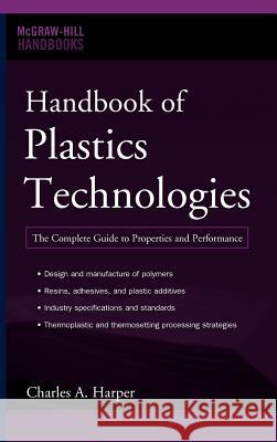 Handbook of Plastics Technologies: The Complete Guide to Properties and Performance Charles A. Harper 9780071460682 McGraw-Hill Professional Publishing