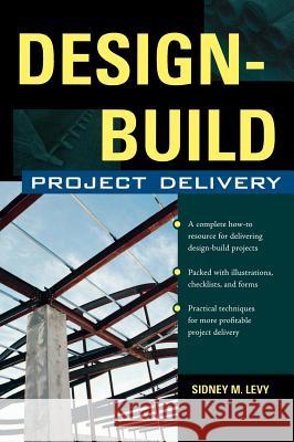 Design-Build Project Delivery: Managing the Building Process from Proposal Through Construction  Levy 9780071461573 0