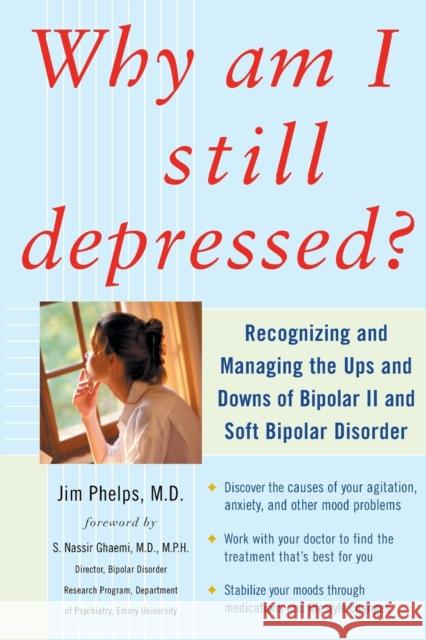 Why Am I Still Depressed? Recognizing and Managing the Ups and Downs of Bipolar II and Soft Bipolar Disorder Jim Phelps 9780071462372 0