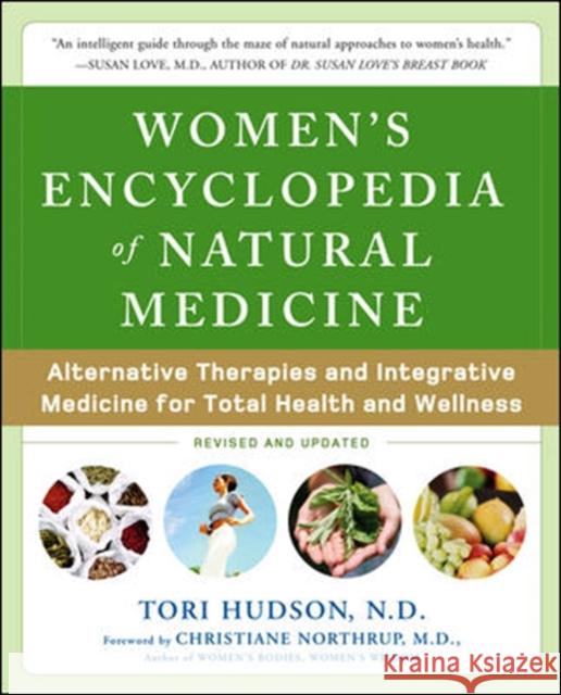 Women's Encyclopedia of Natural Medicine: Alternative Therapies and Integrative Medicine for Total Health and Wellness Hudson, Tori 9780071464734 0